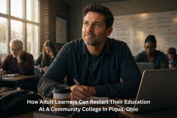 How Adult Learners Can Restart Their Education At A Community College In Piqua, Ohio